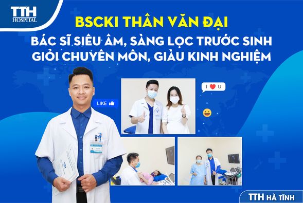 BSCKI THÂN VĂN ĐẠI - BÁC SĨ SIÊU ÂM, SÀNG LỌC TRƯỚC SINH GIỎI CHUYÊN MÔN, GIÀU KINH NGHIỆM